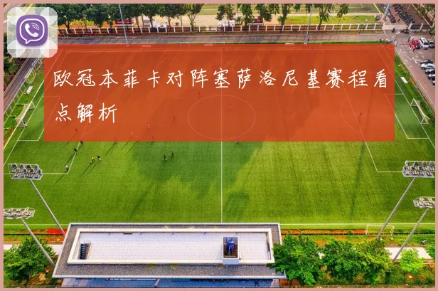 欧冠本菲卡对阵塞萨洛尼基赛程看点解析