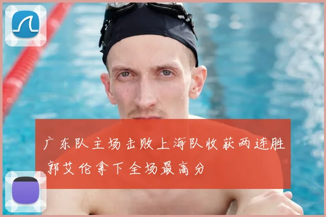 广东队主场击败上海队收获两连胜 郭艾伦拿下全场最高分